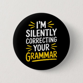 Teacher I’m Silently Correcting Your Grammar _4  6 Cm Round Badge