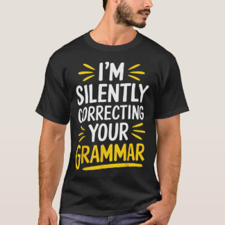 Teacher I’m Silently Correcting Your Grammar _4  T-Shirt