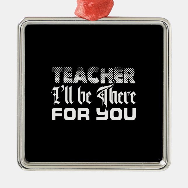Teacher I Will Be There For You Metal Tree Decoration (Front)