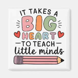 Teacher It Takes A Big Heart To Teach Little Minds Magnet