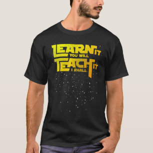 Teacher Learn It You Will Teach It I Shall T-Shirt