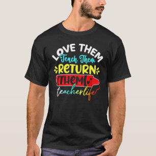 Teacher Life Love Them Teach Them Return Them Teac T-Shirt