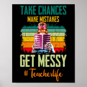 Teacher Life Take chances Make mistakes Get messy Poster