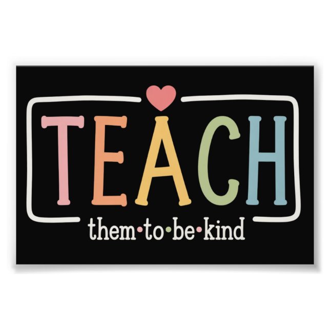Teacher Life Teach Them to Be Kind Kindness  Photo Print (Front)