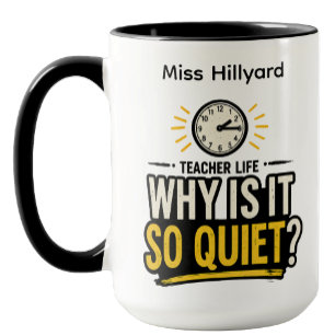 Teacher Life Why Is It So Quiet Funny Mug