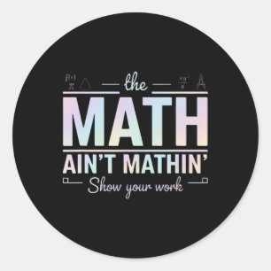 Teacher Math Ain't Mathin', Show Your Work Funny M Classic Round Sticker