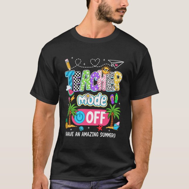 Teacher Mode Off Amazing Summer Break Funny Happy  T-Shirt (Front)