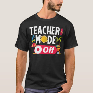Teacher Mode Off Funny Last Day Of School Summer T-Shirt
