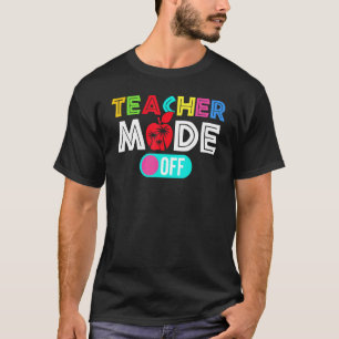 Teacher Mode Off Happy Last Day Of School Summer B T-Shirt