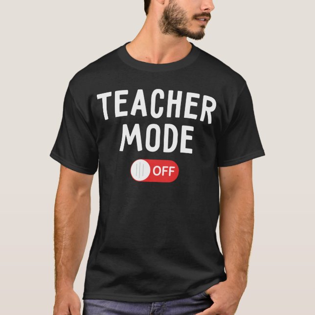 Teacher Mode Off - Last Day of School T-Shirt (Front)