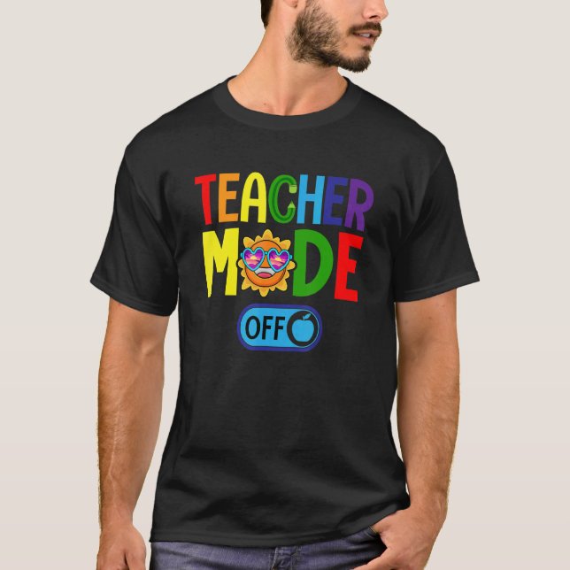 Teacher Mode Off Teachers Summer Vacation Last Day T-Shirt (Front)