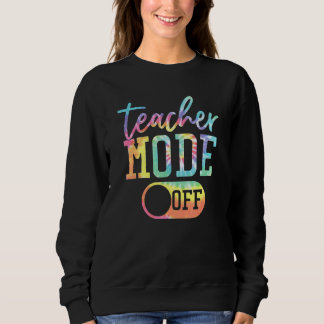 Teacher Mode Off Tie Dye Last Day Of School Teache Sweatshirt