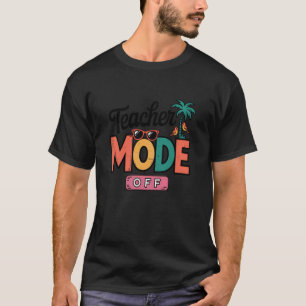 Teacher Mode Off Tropical Vacation Vibe T-Shirt