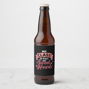 Teacher My Class Is Full Of Sweet Hearts Beer Bottle Label