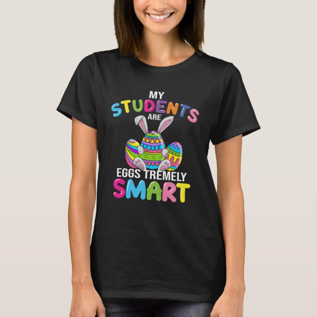 Teacher My Students Are Eggs Tremely Smart Happy E T-Shirt (Front)