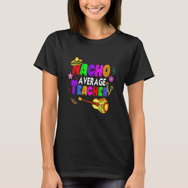 Teacher Nacho Average Teacher Teaching Cinco De Ma T-Shirt (Front)
