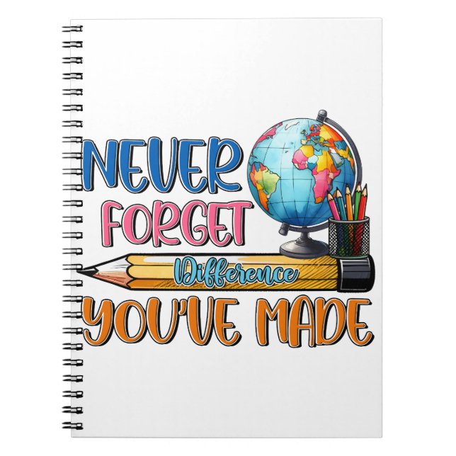 Teacher Never Forget Difference You Have Made Notebook (Front)