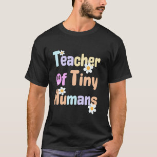 Teacher of Tiny Humans Teacher T-Shirt