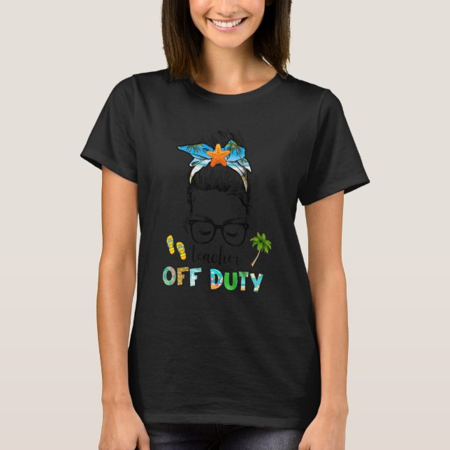 Teacher Off Duty  Back To Shool T-Shirt (Front)