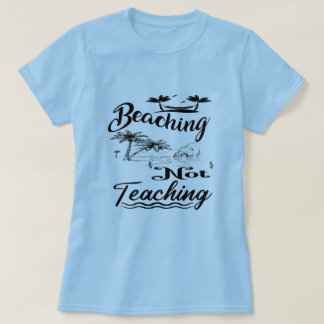 Teacher Off Duty Beaching Not Teaching Fun Summer T-Shirt