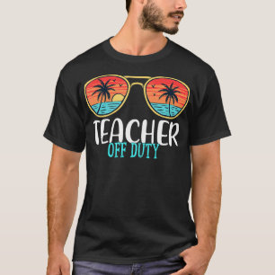 Teacher Off Duty Happy Last Day Of School Summer 2 T-Shirt