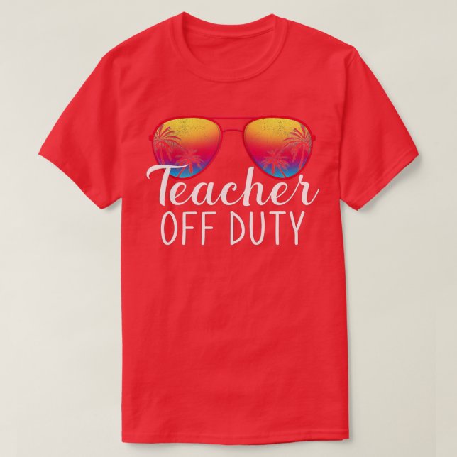 Teacher Off Duty Last Day Of School Teacher Summer T-Shirt (Design Front)
