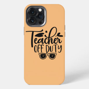 Teacher Off Duty Last Day Of School Teachers Day iPhone 13 Pro Max Case