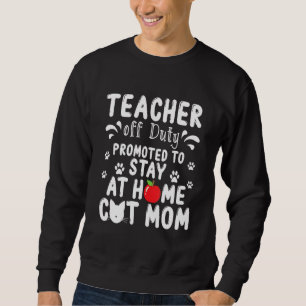 Teacher Off Duty Promoted To Stay At Home Cat Mum Sweatshirt