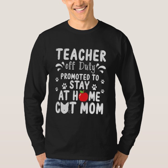 Teacher Off Duty Promoted To Stay At Home Cat Mum  T-Shirt (Front)