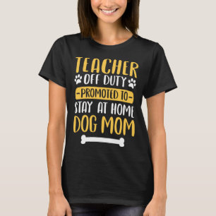 Teacher Off Duty Promoted To Stay At Home Dog Cute T-Shirt