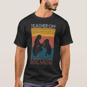Teacher Off Duty Promoted To Stay At Home Dog Mum T-Shirt