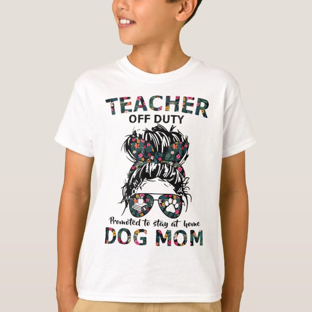 Teacher Off Duty Promoted To Stay At Home Dog Mum T-Shirt (Front)