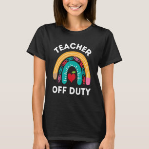 Teacher Off Duty Rainbow Happy Last Day Of School  T-Shirt
