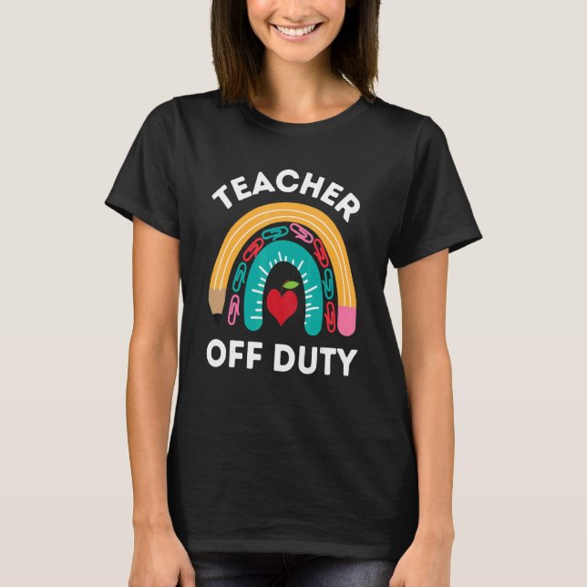 Teacher Off Duty Rainbow Happy Last Day Of School  T-Shirt (Front)