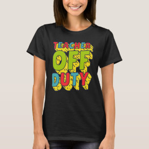 Teacher Off Duty Schools Out For Summer Break 1 T-Shirt