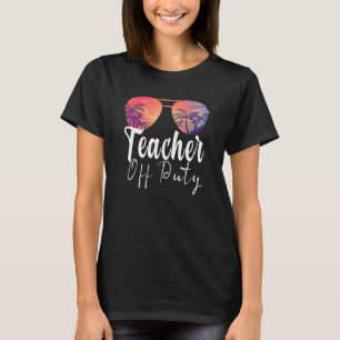 Teacher Off Duty Sunglasses Beach Sunset School Te T-Shirt
