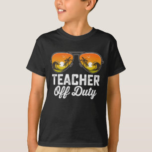 Teacher Off Duty Sunglasses Last Day Of School T-Shirt