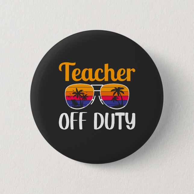 Teacher Off Duty, Teacher Gift, Summer Vacation 6 Cm Round Badge (Front)