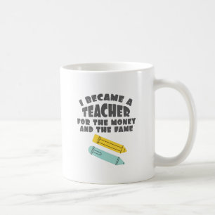 Teacher Quote I Became Teacher For Money And Fame Coffee Mug