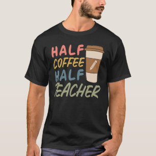 Teacher Quote Sarcastic half coffee half teacher T-Shirt