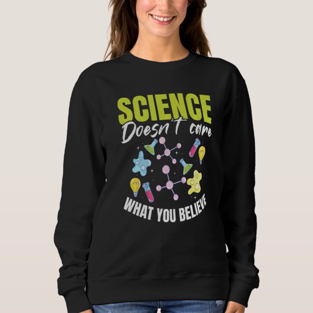 Teacher School  Science doesn't care what you beli Sweatshirt (Front)