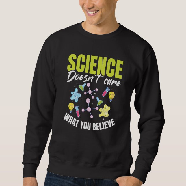 Teacher School  Science doesn't care what you beli Sweatshirt (Front)