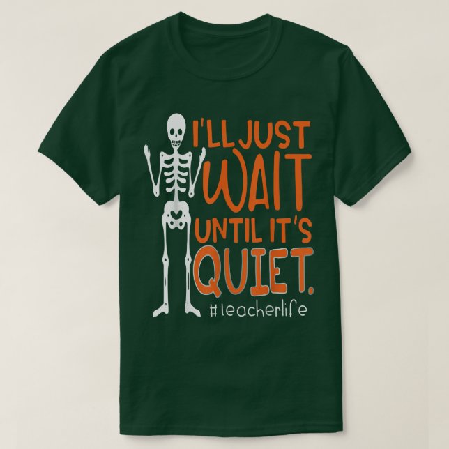 Teacher Skeleton I'll Just Wait Until It's Quiet T T-Shirt (Design Front)