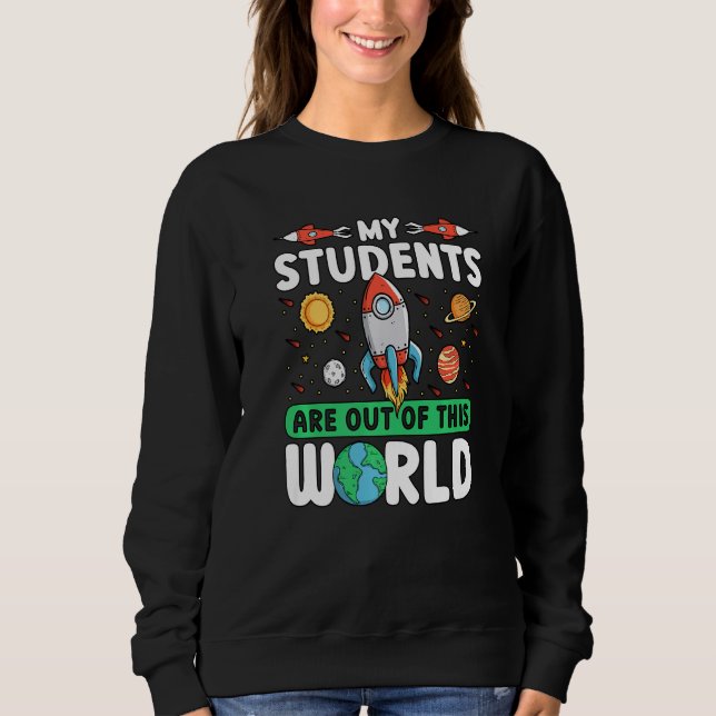 Teacher Space - My Students Are Out Of This World  Sweatshirt (Front)