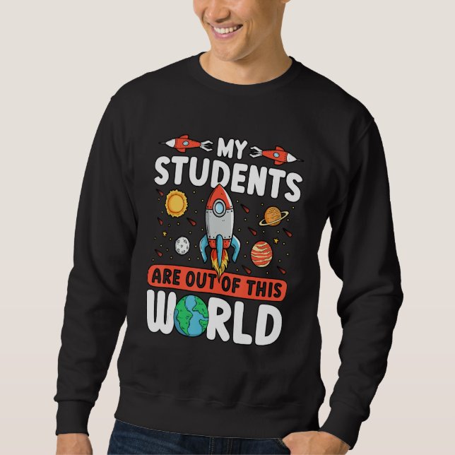 Teacher Space - My Students Are Out Of This World Sweatshirt (Front)