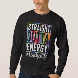 Teacher Straight Outta Energy Teacher Life Sweatshirt