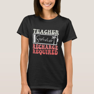 Teacher Summer Recharge Required Last Day Of Schoo T-Shirt