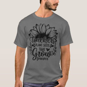 Teacher Sunflower, Teachers Plant Seeds That Grow T-Shirt