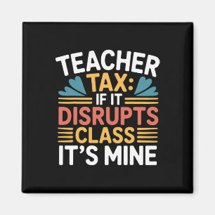 Teacher Tax If It Disrupts Cl It's Mine - _4  Magnet