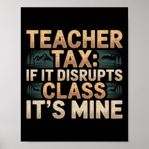 Teacher Tax If It Disrupts Cl It's Mine - _5 Poster